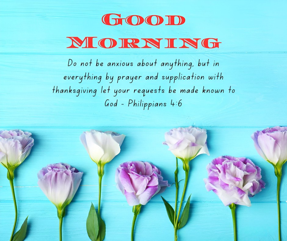 Good Morning greeting with Philippians 4:6 on a bright blue background, accompanied by purple and white flowers, epitomizing Good Morning Bible Verses for Peace and Comfort.