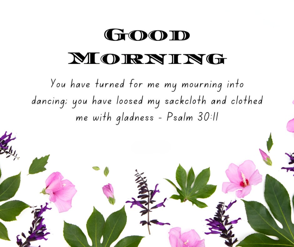 Good Morning floral greeting with Psalm 30:11 about transformation and joy, surrounded by delicate purple and pink flowers, perfectly capturing Good Morning Bible Verses for Renewal and Hope.