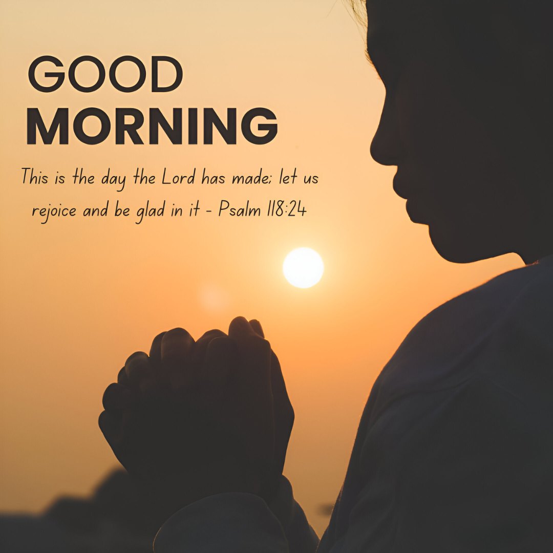 Silhouette of a person praying at sunrise with hands clasped, with the text 'Good Morning - This is the day the Lord has made; let us rejoice and be glad in it - Psalm 118:24' overlaid, expressing gratitude and joy from Good Morning Bible Verses.