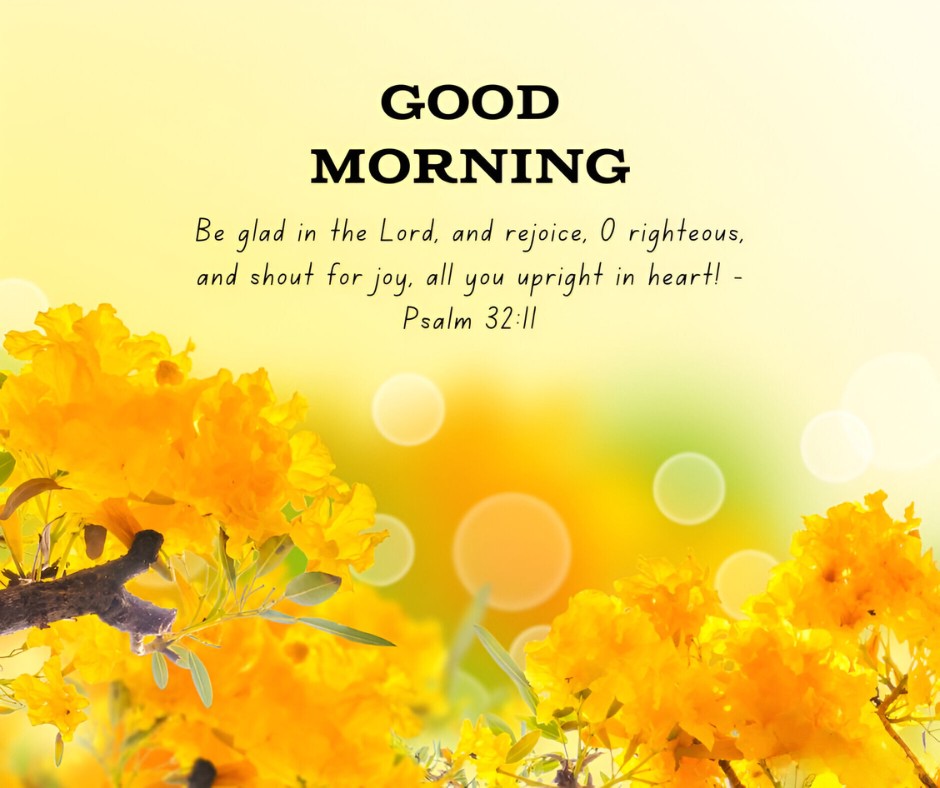 Good Morning message featuring Psalm 32:11 with vibrant yellow flowers, symbolizing joy and gratitude, highlighting Good Morning Bible Verses for Gratitude and Joy on a sunny background.