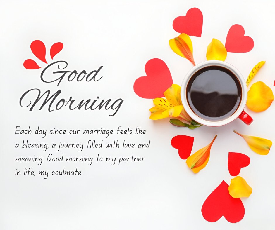 A cup of coffee surrounded by yellow flower petals and red heart-shaped cutouts on a white background. The image includes the text 'Good Morning' and 'Each day since our marriage feels like a blessing, a journey filled with love and meaning. Good morning to my partner in life, my soulmate,' making it perfect for good morning messages for wife image.