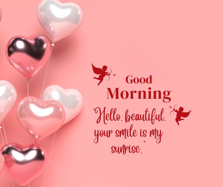 Good morning heart image featuring pink and silver heart-shaped balloons on a pink background, with 'Good Morning' text and the quote 'Hello, beautiful, your smile is my sunrise,' accompanied by small cupid illustrations.