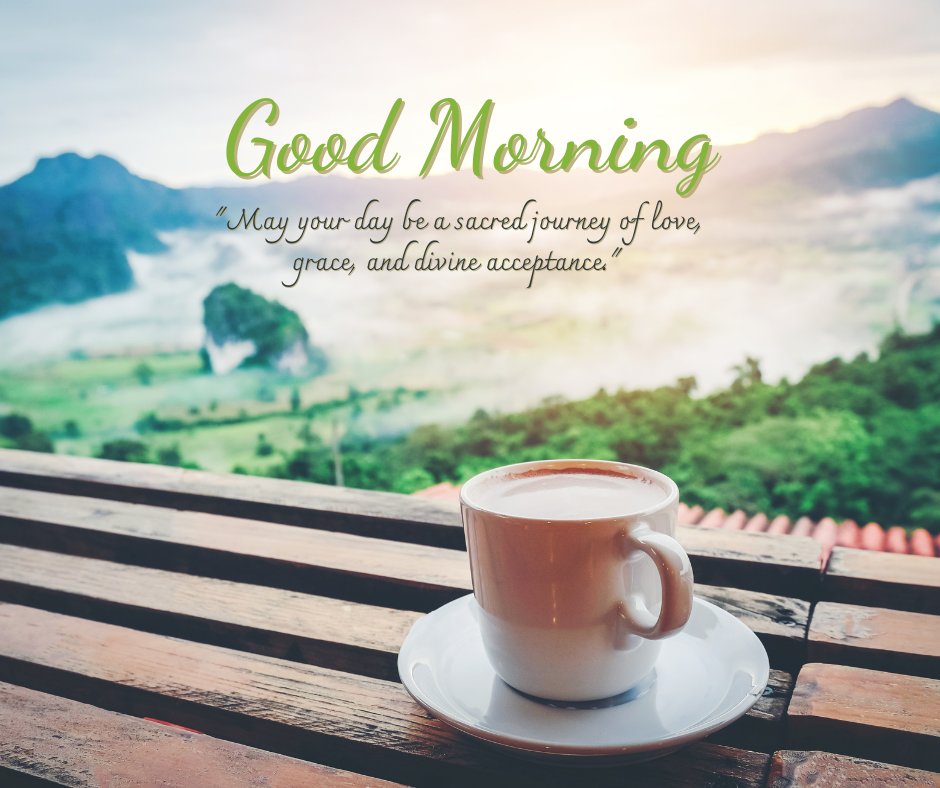 Good morning blessings image showcasing a serene view of a misty mountain landscape from a wooden balcony with a steaming cup of coffee in the foreground, accompanied by a quote about a sacred journey of love, grace, and divine acceptance.