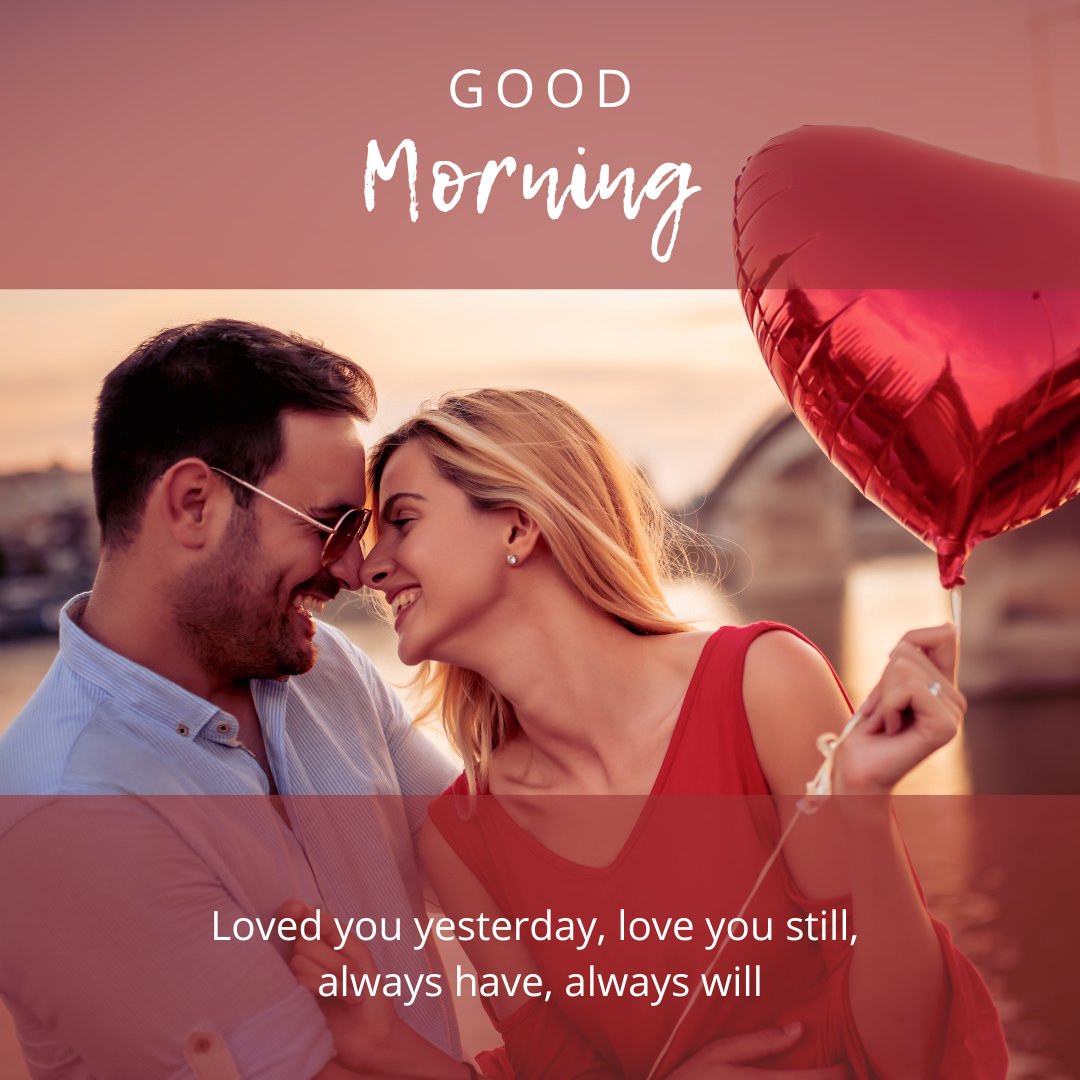 Good morning heart image featuring a romantic couple in a loving embrace at sunrise, holding a red heart-shaped balloon, with the text 'Good Morning' and the heartfelt quote 'Loved you yesterday, love you still, always have, always will.'