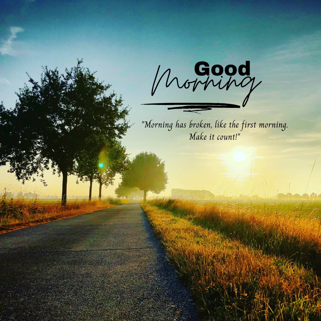 Good morning nature image of a serene rural road lined with trees under a golden sunrise, accompanied by an inspirational quote: 'Morning has broken, like the first morning. Make it count!'