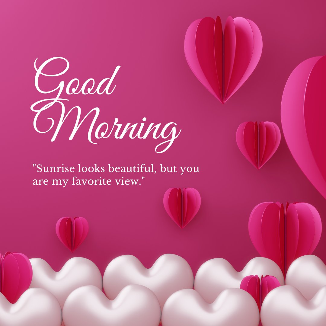 Good morning heart image with three-dimensional pink hearts in various sizes on a vibrant pink background, featuring elegant white text 'Good Morning' and the quote 'Sunrise looks beautiful, but you are my favorite view.'