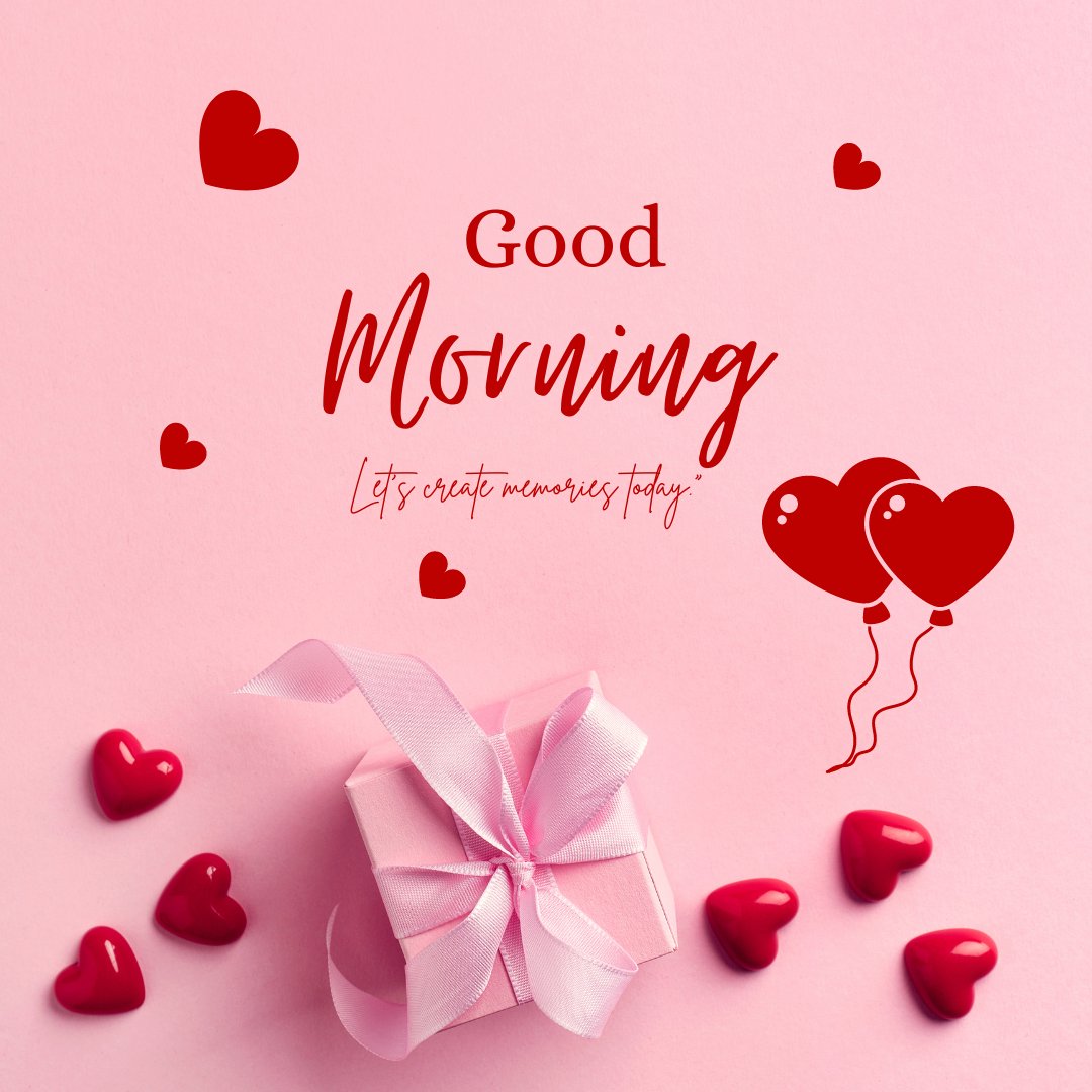 Good morning heart image on a pink background featuring scattered red hearts, a pink gift box with a satin ribbon, and balloons shaped like hearts, accompanied by the phrase 'Good Morning' and the quote 'Let’s create memories today.'