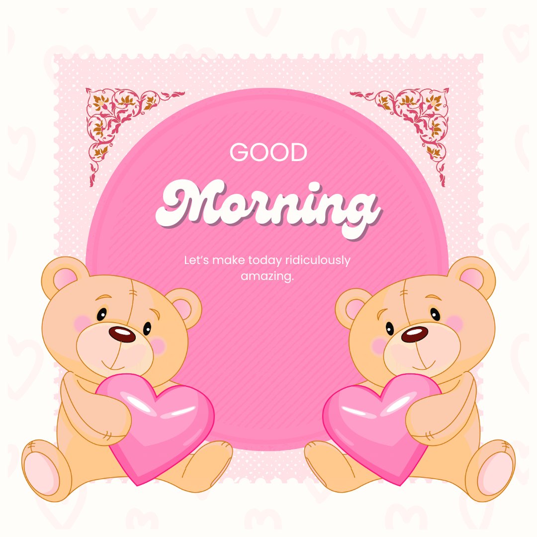 Twin cartoon teddy bears each holding a glossy pink heart, positioned against a pink circular backdrop with floral corner accents and the greeting "Good Morning: Let's make today ridiculously amazing." The playful and loving atmosphere is ideal for a cheery morning message.