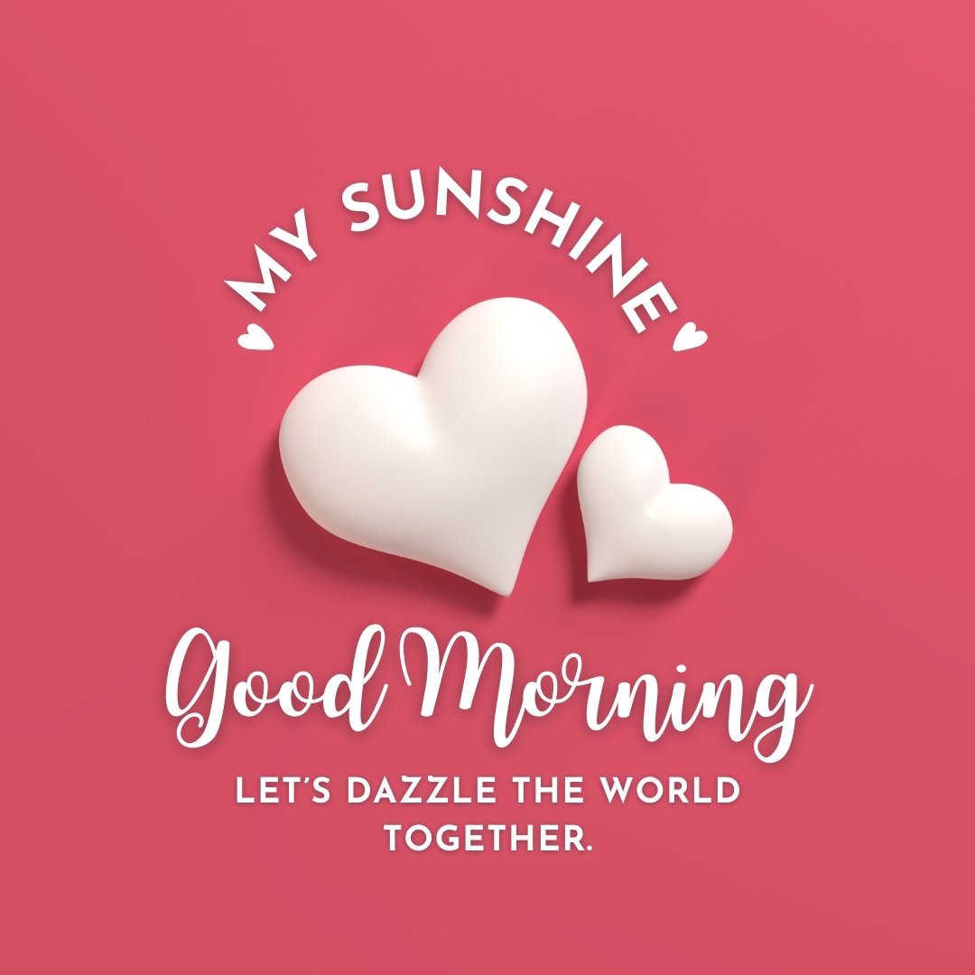 Good morning heart image on a vibrant pink background featuring two white hearts with the phrases 'My Sunshine' and 'Good Morning, let's dazzle the world together' in stylish white script.