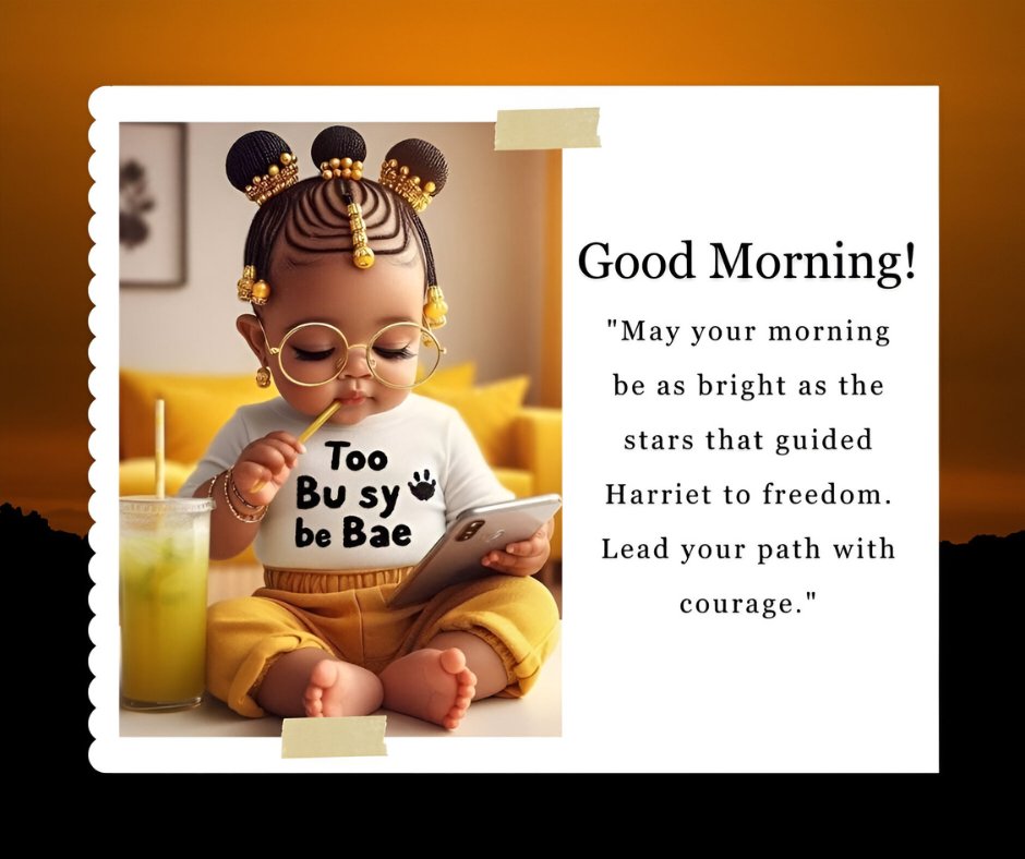 African American good morning image featuring a cute baby girl with stylish hair and glasses, reading a tablet and wearing a "Too Busy to be Bae" shirt, sitting next to a glass of lemonade, with an inspirational quote about leadership and courage.