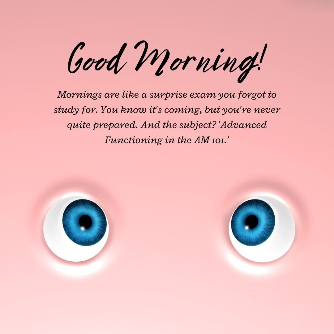 Funny Good Morning Sayings on a pink background featuring two cartoon eyes, with a humorous caption likening mornings to an unexpected exam on 'Functioning in the AM 101'.