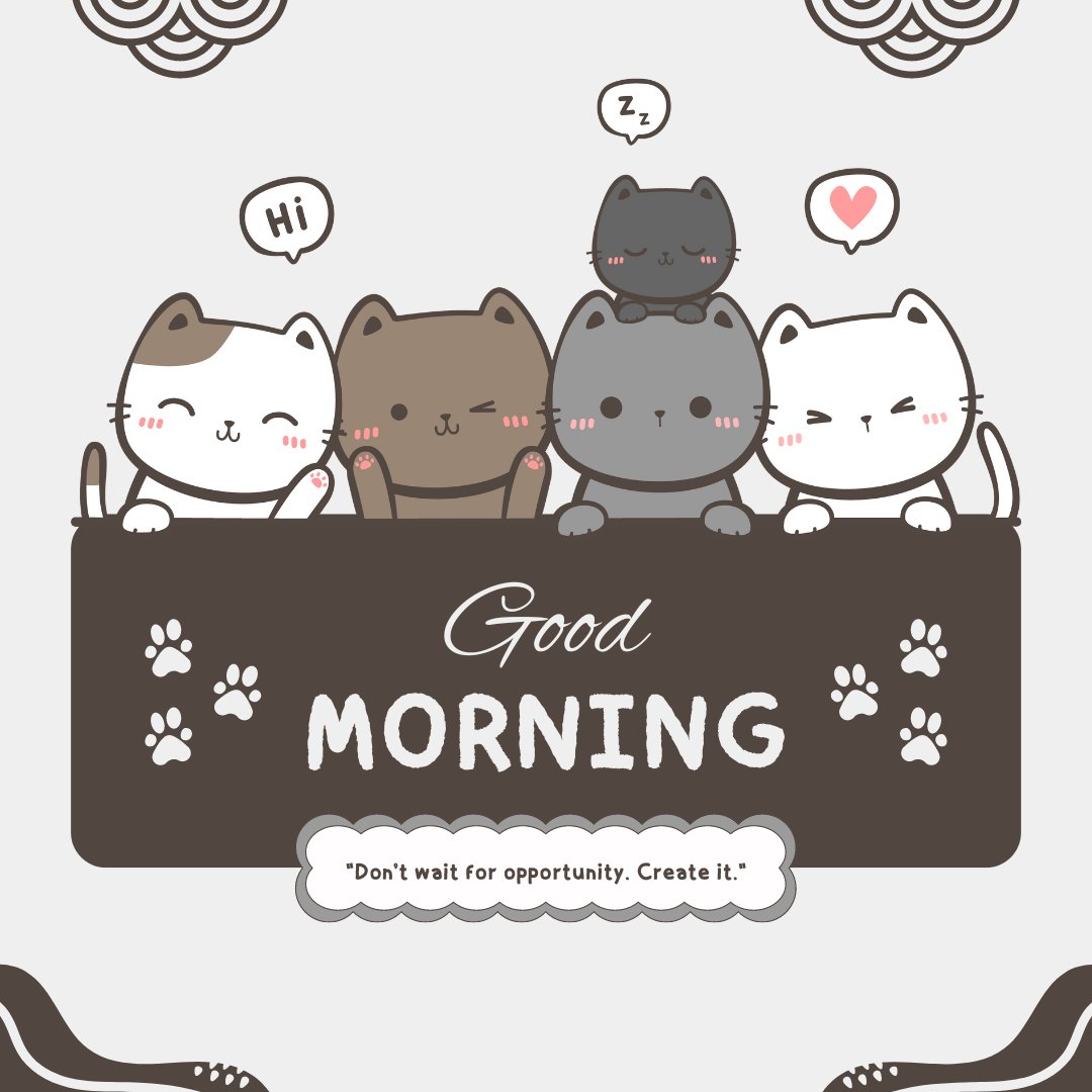 Good morning cat image featuring five adorable cartoon cats of various colors lined up behind a banner with 'Good Morning' and paw prints, each displaying different expressions like greeting, sleeping, and loving, set against a whimsical background with the inspirational quote 'Don’t wait for opportunity. Create it.'