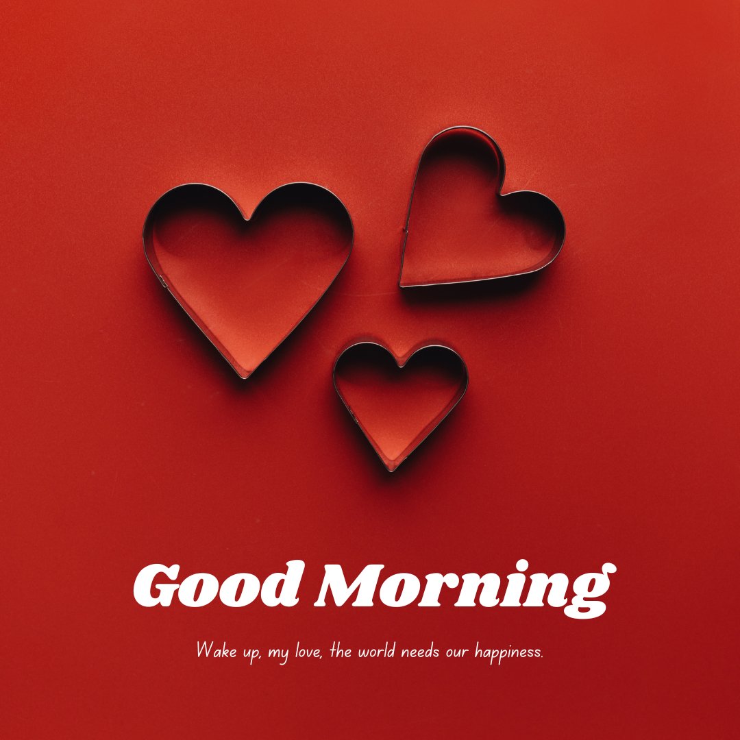 Good morning heart image featuring three heart-shaped cookie cutters on a vibrant red background, with 'Good Morning' text and the quote 'Wake up, my love, the world needs our happiness.'