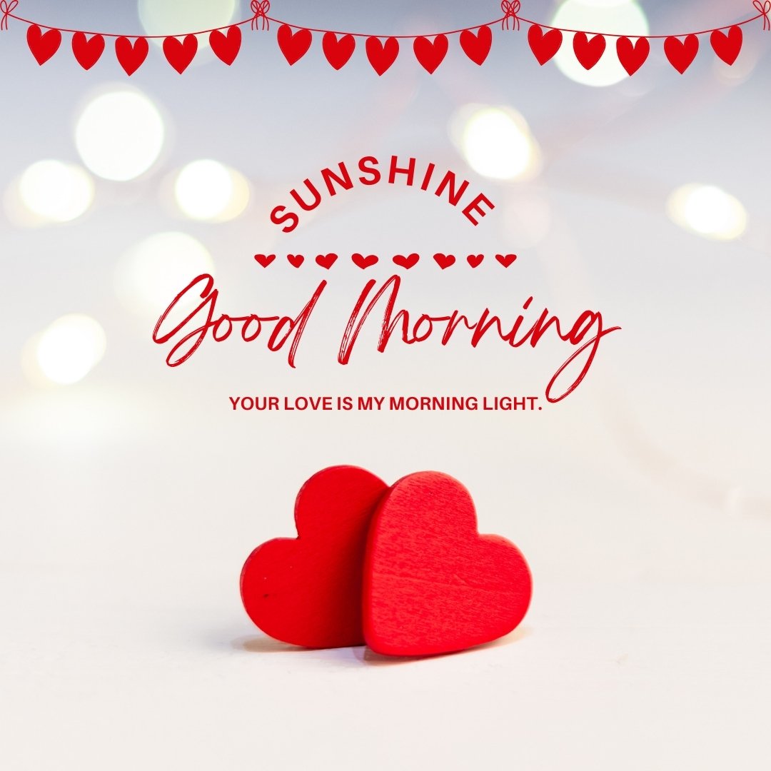 Good morning heart image featuring two red wooden hearts on a light background with bokeh lights. The text 'Sunshine Good Morning' and the quote 'Your love is my morning light' are displayed in red with a decorative heart garland.