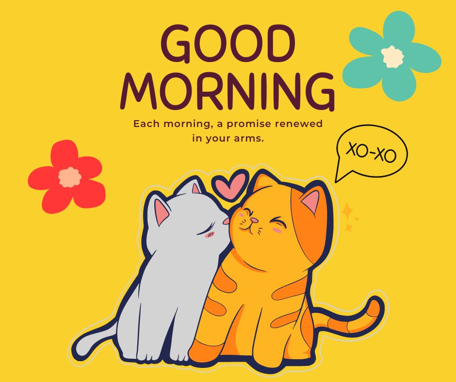 Whimsical Good Morning Kiss Image featuring two adorable cartoon cats sharing a kiss, set against a vibrant yellow background. One cat is orange and the other gray, both surrounded by playful floral graphics and the caption 'Good Morning - Each morning, a promise renewed in your arms. XO-XO.'