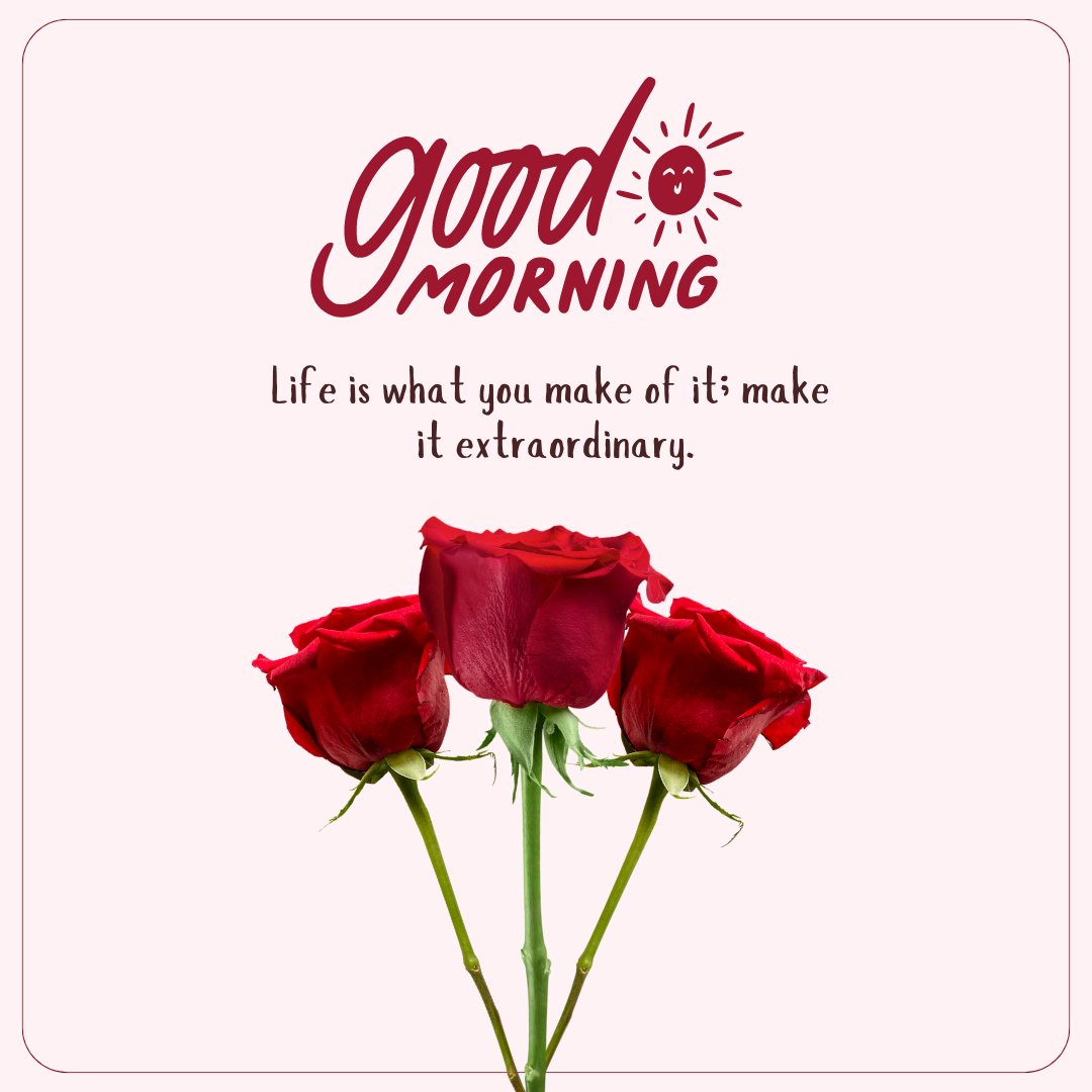 Good Morning Image with Rose Flowers showcasing three vibrant red roses against a minimalist background with an inspiring message about making life extraordinary.