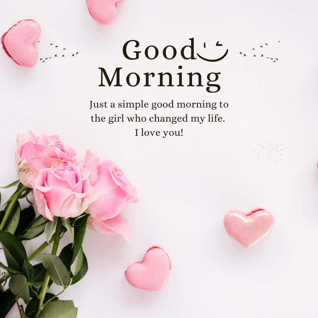 Sweet Good Morning Messages for Girlfriend: A tender display of pink roses alongside pink heart-shaped cookies on a white background with the text 'Good Morning, Just a simple good morning to the girl who changed my life. I love you!'